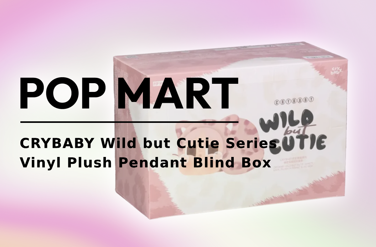 Pop Mart CRYBABY Wild but Cutie Series Vinyl Plush Pendant Blind Box [Release Date/Price/Where To Buy]