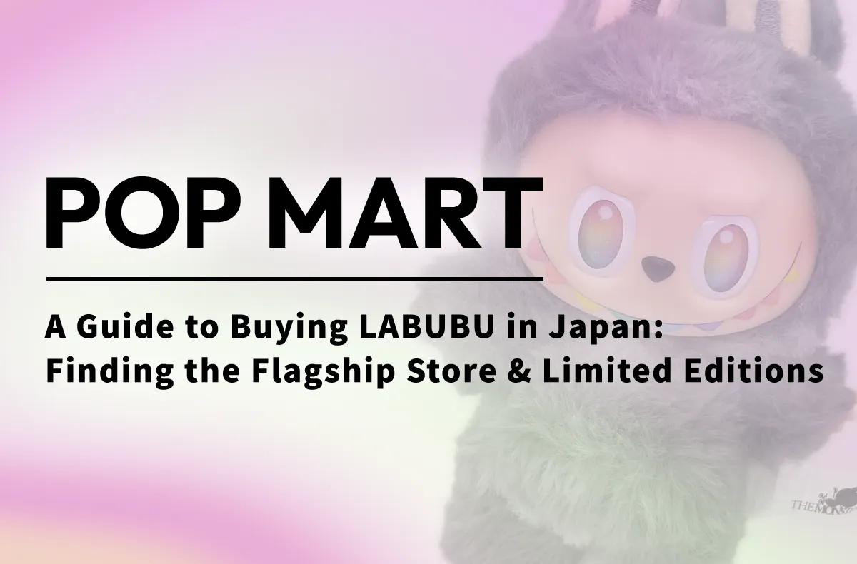A Guide to Buying LABUBU in Japan: Finding the Flagship Store & Limited Editions