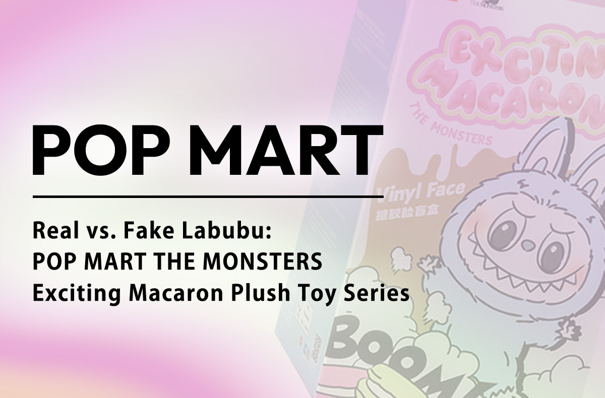 Real vs. Fake Labubu: POP MART THE MONSTERS Exciting Macaron Plush Toy Series