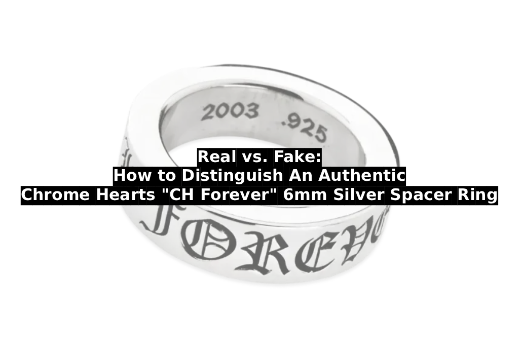 Real vs. Fake: How to Distinguish An Authentic Chrome Hearts “CH Forever” 6mm Silver Spacer Ring
