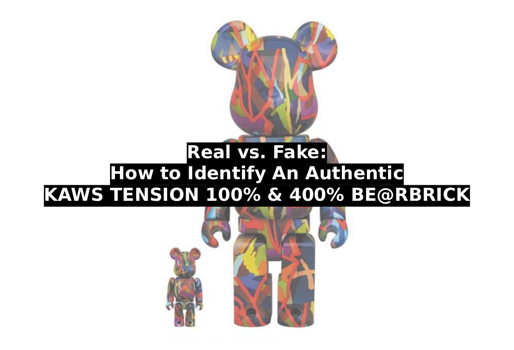 Real vs. Fake: How to Identify An Authentic KAWS TENSION 100% & 400% BE@RBRICK