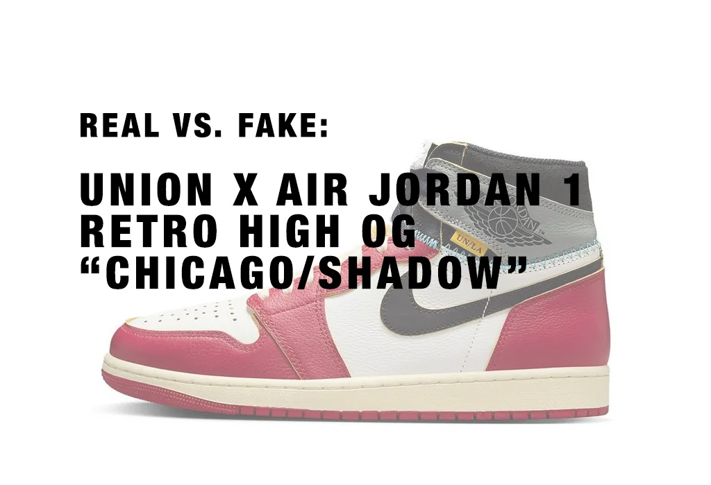 Real vs. Fake: UNION x Air Jordan 1 Retro High OG “Chicago/Shadow” Authentication Guide