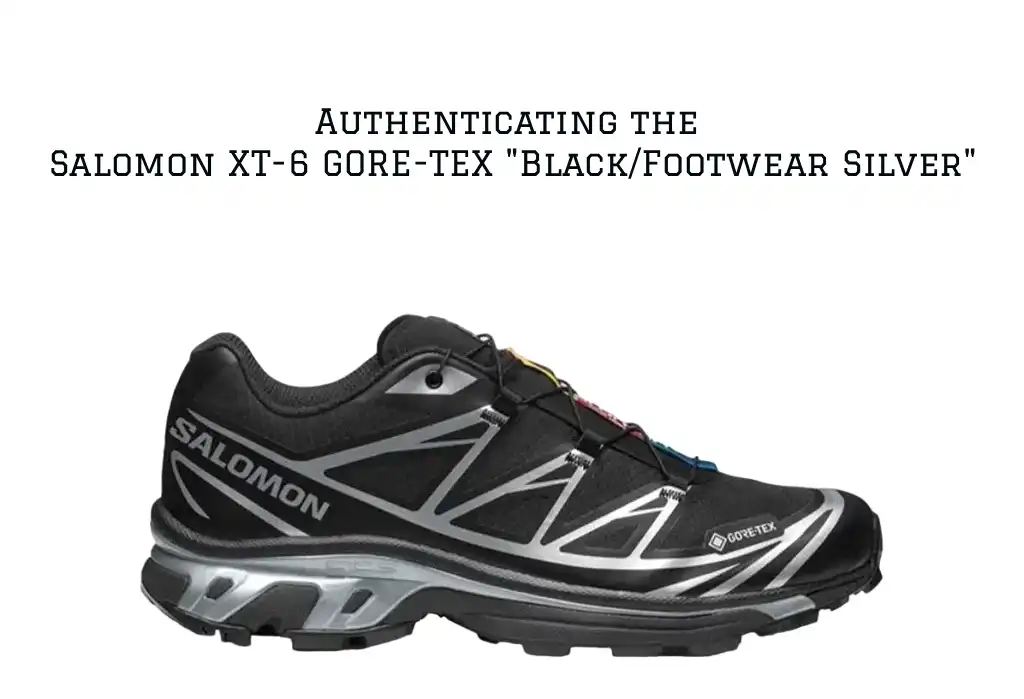 Real vs. Fake: Authenticating the Salomon XT-6 GORE-TEX “Black/Footwear Silver”